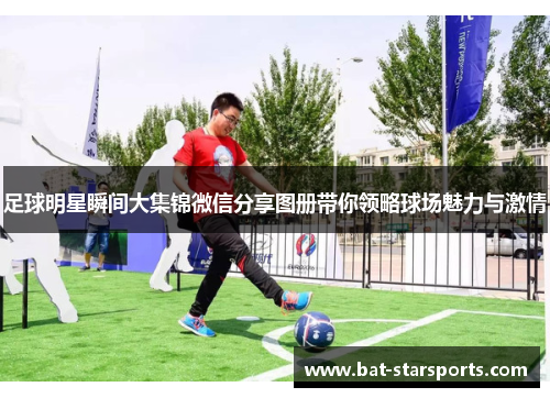 足球明星瞬间大集锦微信分享图册带你领略球场魅力与激情