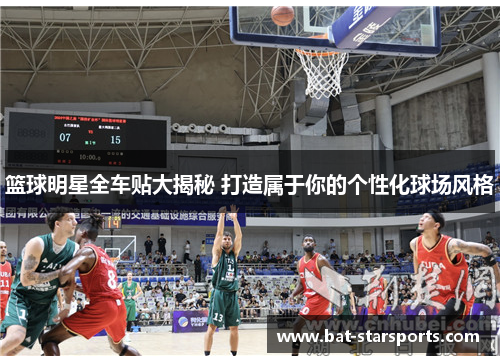 篮球明星全车贴大揭秘 打造属于你的个性化球场风格