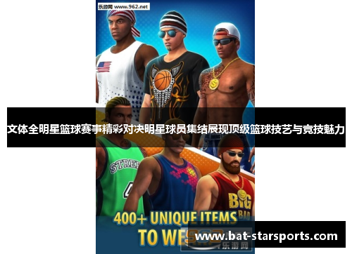 文体全明星篮球赛事精彩对决明星球员集结展现顶级篮球技艺与竞技魅力